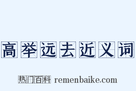 高举远去近义词是什么意思的图片